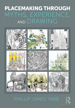 Placemaking Through Myths, Experience, and Drawing - Tabb Phillip James [KSIĄŻKA]