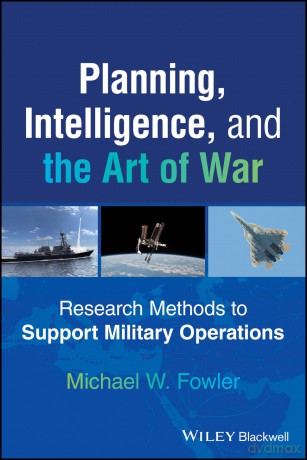 Planning, Intelligence, and the Art of War: Research Methods to Support Military Operations [KSIĄŻKA]
