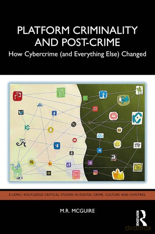Platform Criminality and Post-Crime: How Cybercrime (and Everything Else) Changed (E-lemic: Routledge Critical Studies in Digital Crime, Culture and Control) - Mcguire M.R. [KSIĄŻKA]
