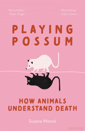 Playing Possum: How Animals Understand Death - Susana Monso [KSIĄŻKA]