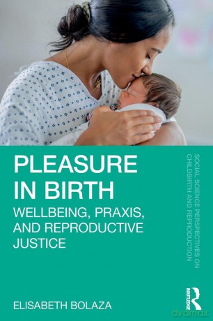 Pleasure in Birth: Wellbeing, Praxis, and Reproductive Justice (Social Science Perspectives on Childbirth and Reproduction) - Bolaza Elisabeth [KSIĄŻKA]