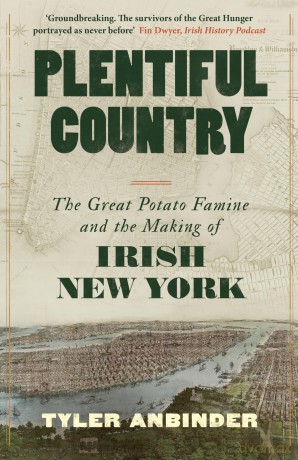 Plentiful Country: The Great Potato Famine and the Making of Irish New York - Tyler Anbinder [KSIĄŻKA]