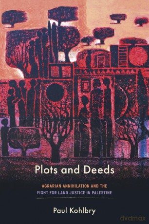Plots and Deeds: Agrarian Annihilation and the Fight for Land Justice in Palestine (Stanford Studies in Middle Eastern and Islamic Societies and Cultures) - Paul Kohlbry [KSIĄŻKA]