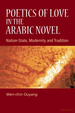 Poetics of Love in the Arabic Novel: Nation-State, Modernity and Tradition - Ouyang Wen Chin [KSIĄŻKA]