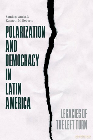 Polarization and Democracy in Latin America: Legacies of the Left Turn - Santiago Anria [KSIĄŻKA]