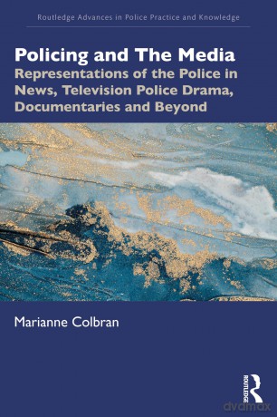Policing and The Media: Representations of the Police in News, Television Police Drama, Documentaries and Beyond (Routledge Advances in Police Practice and Knowledge) - Colbran Marianne [KSIĄŻKA]