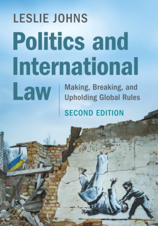 Politics and International Law: Making, Breaking, and Upholding Global Rules - Leslie Johns [KSIĄŻKA]