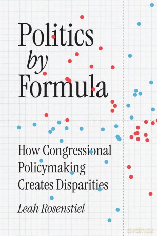 Politics by Formula: How Congressional Policymaking Creates Disparities (Chicago Studies in American Politics) - Leah Rosenstiel [KSIĄŻKA]