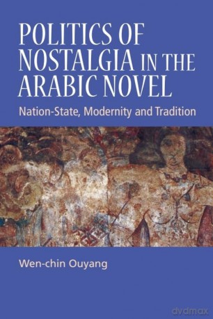 Politics of Nostalgia in the Arabic Novel: Nation-State, Modernity and Tradition - Ouyang Wen Chin [KSIĄŻKA]