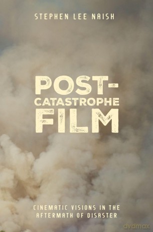 Post-Catastrophe Film: Cinematic Visions in the Aftermath of Disaster - Stephen Lee Naish [KSIĄŻKA]