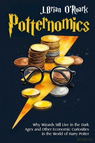 Potternomics: Why Wizards Still Live in the Dark Ages and Other Economic Curiosities in the World of Harry Potter - J Brian O'roark [KSIĄŻKA]