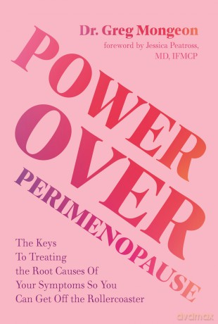 Power Over Perimenopause: The Keys to Treating the Root Causes of Your Symptoms so You Can Get Off the Roller Coaster - Greg, Dr. Mongeon [KSIĄŻKA]