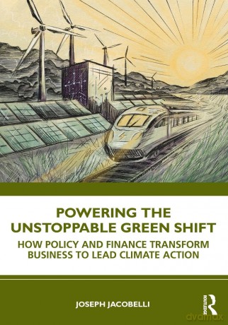 Powering the Unstoppable Green Shift: How Policy and Finance Transform Business to Lead Climate Action - Jacobelli Joseph [KSIĄŻKA]