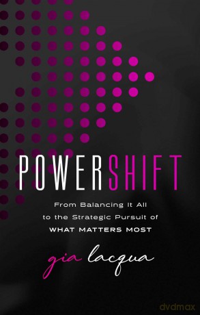 PowerShift: From Balancing It All to the Strategic Pursuit of What Matters Most - Gia Lacqua [KSIĄŻKA]