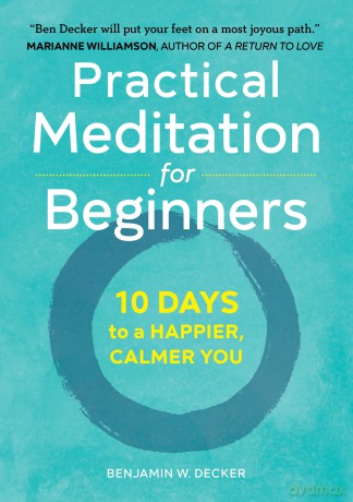 Practical Meditation for Beginners: 10 Days to a Happier, Calmer You - Decker Benjamin W. [KSIĄŻKA]