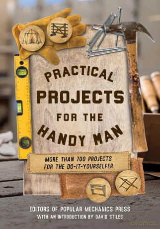 Practical Projects for the Handy Man: More than 700 Projects for the Do-It-Yourselfer - D Stiles [KSIĄŻKA]