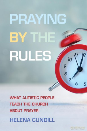 Praying by the Rules: What Autistic People Teach the Church about Prayer - Helena Cundill [KSIĄŻKA]