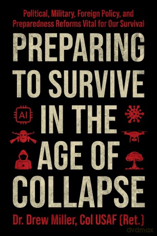 Preparing to Survive in the Age of Collapse: Political, Military, Foreign Policy, and Preparedness Reforms Vital for Our Survival - Drew Miller [KSIĄŻKA]