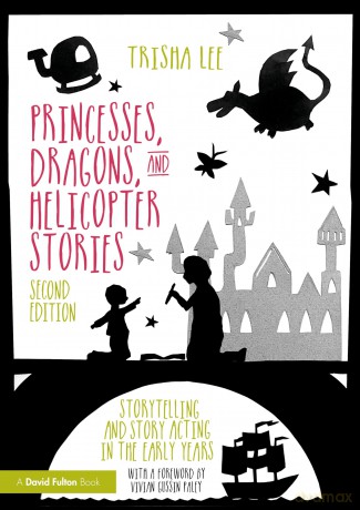 Princesses, Dragons, and Helicopter Stories: Storytelling and Story Acting in the Early Years - Lee Trisha [KSIĄŻKA]