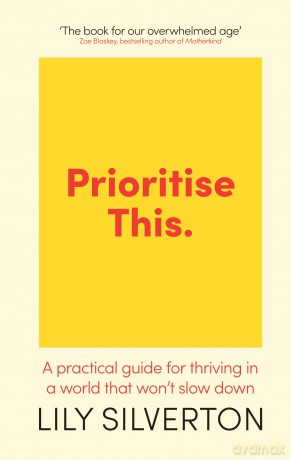Prioritise This: A Practical Guide for Thriving in a World That Won't Slow Down - Lily Silverton [KSIĄŻKA]