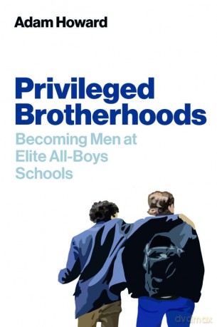 Privileged Brotherhoods: Becoming Men at Elite All-Boys Schools - Adam Howard [KSIĄŻKA]