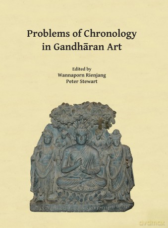 Problems of Chronology in Gandharan Art: Proceedings of the First International Workshop of the Gandhara Connections Project, University of Oxford, 23rd-24th March, 2017 - Wannaporn Rienjang [KSIĄŻKA]