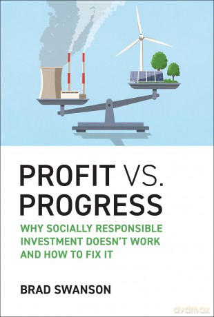 Profit vs. Progress: Why Socially Responsible Investment Doesn't Work and How to Fix It - Brad Swanson [KSIĄŻKA]