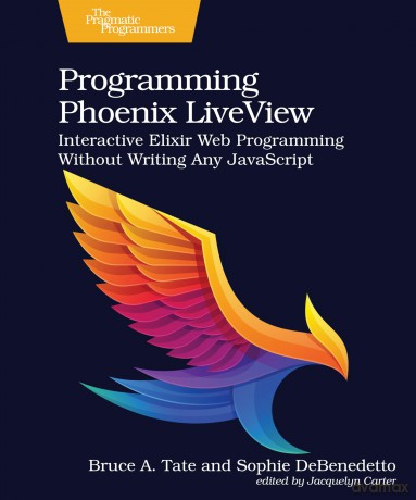 Programming Phoenix LiveView: Interactive Elixir Web Programming Without Writing Any JavaScript - Bruce Tate [KSIĄŻKA]