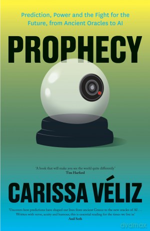 Prophecy: Prediction, Power and the Fight for the Future, from Ancient Oracles to AI - Carissa Veliz [KSIĄŻKA]