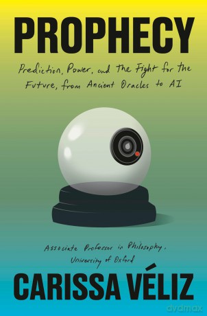 Prophecy: Prediction, Power, and the Fight for the Future, from Ancient Oracles to AI - Carissa V Liz [KSIĄŻKA]