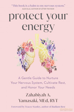 Protect Your Energy: A Gentle Guide to Nurture Your Nervous System, Cultivate Rest, and Honor Your Needs - A., Zahabi Yamasaki [KSIĄŻKA]