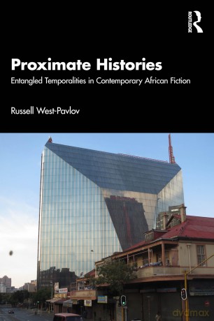 Proximate Histories: Entangled Temporalities in Contemporary African Fiction - West-Pavlov Russell [KSIĄŻKA]