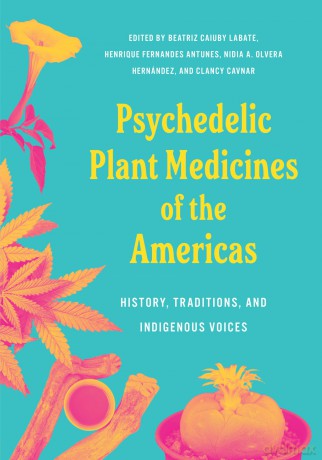 Psychedelic Plant Medicines of the Americas: History, Traditions, and Indigenous Voices - Biatriz Caiu Labate [KSIĄŻKA]