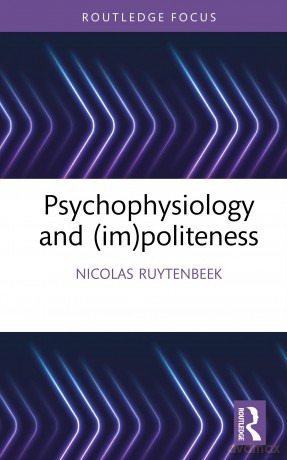 Psychophysiology and (im)politeness (Routledge Focus on Impoliteness) - Ruytenbeek Nicolas [KSIĄŻKA]