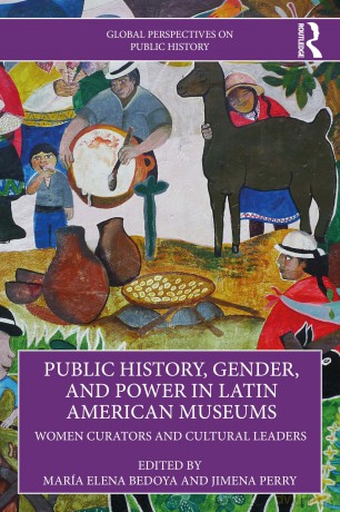 Public History, Gender, and Power in Latin American Museums: Women Curators and Cultural Leaders (Global Perspectives on Public History) - Bedoya Mar A Ele [KSIĄŻKA]