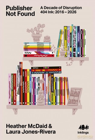 Publisher Not Found: A Decade of Disruption, 404 Ink 2016 - 2026 (Inklings, 33) - Laura Jones-Rivera [KSIĄŻKA]