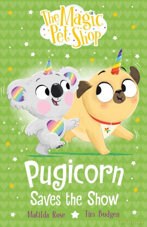 Pugicorn Saves the Show: Book four in a new chapter book series (The Magic Pet Shop Stories) - Matilda Rose [KSIĄŻKA]