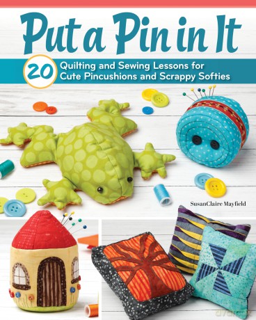 Put a Pin in It: 20 Quilting and Sewing Lessons for Cute Pincushions and Scrappy Softies (Landauer) Easy Beginner-Friendly Applique and Stitching Techniques for Making Poppets, Pinnies, and Beanbags - Susanclair Mayfield [KSIĄŻKA]