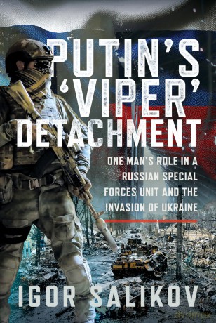 Putin's 'Viper' Detachment: One Man's Role in a Russian Special Forces Unit and the Invasion of Ukraine - Igor R Salikov [KSIĄŻKA]
