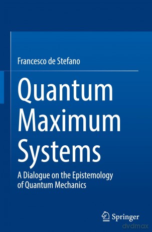 Quantum Maximum Systems: A Dialogue on the Epistemology of Quantum Mechanics - Francesc De Stefano [KSIĄŻKA]