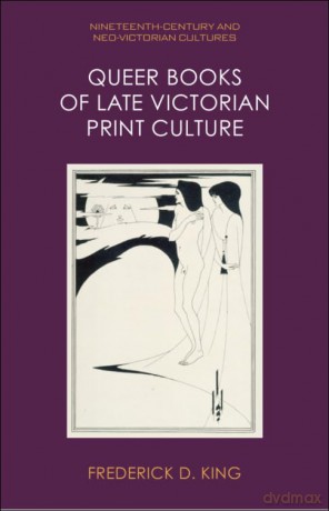 Queer Books of Late Victorian Print Culture (Nineteenth-Century and Neo-Victorian Cultures) - King Frederick D [KSIĄŻKA]