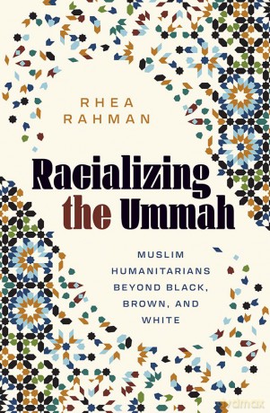Racializing the Ummah: Muslim Humanitarians Beyond Black, Brown, and White (Muslim International) - Rhea Rahman [KSIĄŻKA]