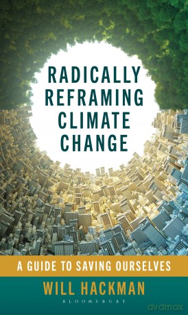 Radically Reframing Climate Change: A Guide to Saving Ourselves - Will Hackman [KSIĄŻKA]