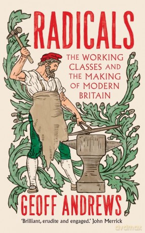 Radicals: The Working Classes and the Making of Modern Britain - Geoff Andrews [KSIĄŻKA]