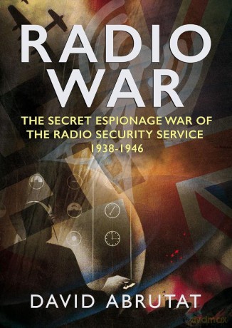 Radio War: The Secret Espionage War of the Radio Security Service 1938-1946 - David Abrutat [KSIĄŻKA]