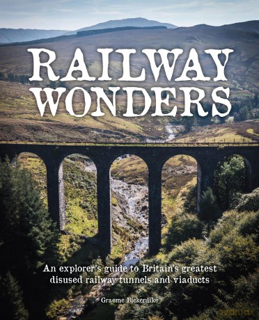 Railway Wonders: An Explorer's Guide to Britain's Greatest Disused Railway Tunnels and Viaducts - Graeme Bickerdike [KSIĄŻKA]