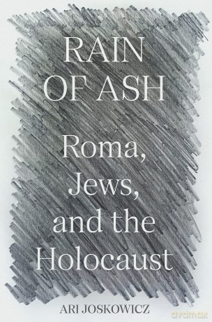 Rain of Ash: Roma, Jews, and the Holocaust - Ari Joskowicz [KSIĄŻKA]