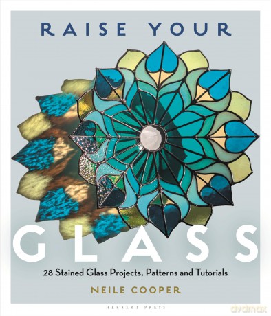 Raise Your Glass: 28 Stained Glass Projects, Patterns and Tutorials - Neile Cooper [KSIĄŻKA]