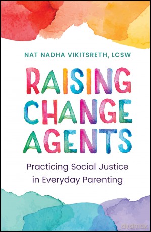 Raising Change Agents: Practicing Social Justice in Everyday Parenting - Nat Nadh Vikitsreth [KSIĄŻKA]