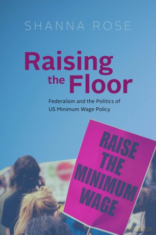 Raising the Floor: Federalism and the Politics of US Minimum Wage Policy [KSIĄŻKA]